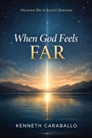 When God Feels Far: Holding On in Silent Seasons B0GYQ5G81N Book Cover