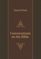 Conversations on the Bible: its statements harmonized and mysteries explained - designed for the family circle 1018326677 Book Cover