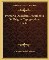 Primaria Quaedam Documenta De Origine Typographiae (1740) 1166155781 Book Cover