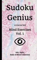 Sudoku Genius Mind Exercises Volume 1: Felt, Idaho State of Mind Collection 1654843792 Book Cover