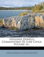 Hugonis Donelli Commentarii De Iure Civile, Volume 16... 1021231150 Book Cover