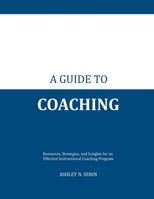 A Guide to Coaching: Resources, Strategies and Insights for an Effective Instructional Coaching Program B0851LGL6G Book Cover