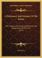 A Dictionary and Glossary of the Koran: With Grammatical References and Explanations of the Text 161640535X Book Cover