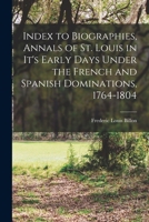 Index to Biographies, Annals of St. Louis in It's Early Days Under the French and Spanish Dominations, 1764-1804 1018566945 Book Cover