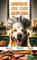 Homemade dog food recipe books for Meals, Treats and Cakes: Pawsitively Delicious Dog Dishes B0CPDLX879 Book Cover