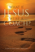 What If Jesus Were A Coach? 173663691X Book Cover
