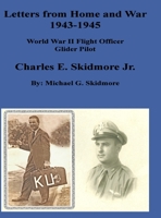 Letters from Home and War 1943 - 1945 Charles E. Skidmore Jr. World War II Flight Officer - Glider Pilot 1716537657 Book Cover