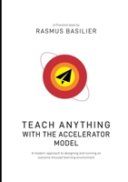 Teach anything with the accelerator model: A modern approach to designing and running an outcome-focused learning environment 9528067468 Book Cover
