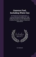 Gaseous Fuel, Including Water Gas: Its Production and Application, a Lecture 134115369X Book Cover