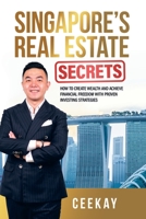 Singapore's Real Estate Secrets: How to Create Wealth & Achieve Financial Freedom with Proven Investing Strategies 1543772080 Book Cover