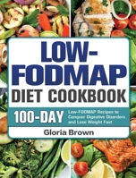 Low-FODMAP Diet Cookbook: 100-Day Low-FODMAP Recipes to Conquer Digestive Disorders and Lose Weight Fast 1801243956 Book Cover