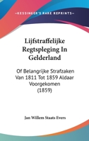 Lijfstraffelijke Regtspleging In Gelderland: Of Belangrijke Strafzaken Van 1811 Tot 1859 Aldaar Voorgekomen (1859) 1120490162 Book Cover