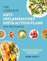 The Complete Anti-Inflammatory Diet & Action Plans for Beginners: 350 Recipes and 10-Week Meal Plans to Boost the Immune System and Restore Overall Health 1801210586 Book Cover
