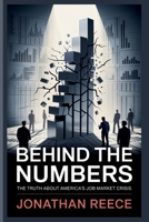 Behind the Numbers: The Truth About America's Job Market Crisis B0FQWT7LR6 Book Cover