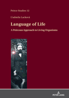 Language of Life: A Peircean Approach to Living Organisms (Peirce Studies) 363192593X Book Cover