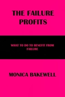 THE FAILURE PROFITS: WHAT TO DO TO BENEFIT FROM FAILURE B0C1JFQVVT Book Cover