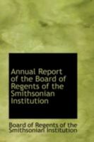 Annual Report of the Board of Regents of the Smithsonian Institution 0559185014 Book Cover