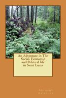 An Adventure in The Social, Economic and Political life in Saint Lucia 1494953528 Book Cover