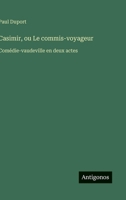 Casimir, ou Le commis-voyageur: Comédie-vaudeville en deux actes (French Edition) 3563209391 Book Cover