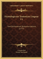 Etymologicum Teutonicae Linguae V1: Sive Dictionarium Teutonico-Latinum (1777) 1166193586 Book Cover