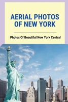 Aerial Photos Of New York: Photos Of Beautiful New York Central: Photos Of New York City Skyline B095GSG4SB Book Cover