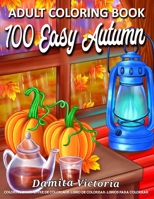100 Easy Autumn Adult Coloring Book: Easy Coloring Book for Adult Relaxation Featuring Relaxing Autumn Scenes and Beautiful Fall Inspired Designs Perfect Coloring Book for Seniors, Beginners, and Teen B097X4R693 Book Cover