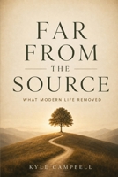 Far From The Source: What Modern Life Removed B0H1XGY95Y Book Cover