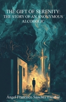 The Gift of Serenity: The Story of an Anonymous Alcoholic B0FKDTW864 Book Cover
