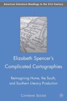 Elizabeth Spencer's Complicated Cartographies: Reimagining Home, the South, and Southern Literary Production 0230617646 Book Cover