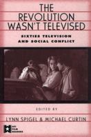 The Revolution Wasn't Televised: Sixties Television and Social Conflict 0415911222 Book Cover