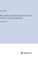 Miss Leslie's Complete Cookery; Directions for Cookery, In Its Various Branches: in large print 3387069014 Book Cover
