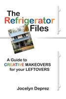 The Refrigerator Files: A Guide To Creative Makeovers For Your Leftovers 1450270298 Book Cover