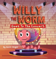 Willy The Worm Goes To The Concert B0BVTC1LRC Book Cover