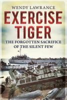 Exercise Tiger: The Forgotten Sacrifice of the Silent Few 1781551103 Book Cover