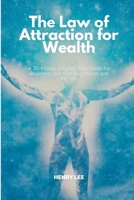 The Law of Attraction for Wealth: A 30-Minute Step-by-Step Guide for Beginners to Attracting Money and Wealth B08BDSDMXS Book Cover