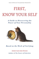 First, Know Your Self: A Guide to Discovering the Power of Your Personality. Based on the Work of Carl Jung 0999325329 Book Cover