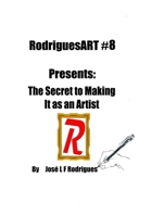 RodriguesART #8: Presents: The Secret of Making It As An Artist B0BZRW4H1K Book Cover