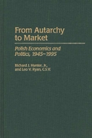 From Autarchy to Market: Polish Economics and Politics, 1945-1995 0275962199 Book Cover