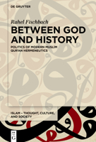 Between God and History: Politics of Modern Muslim Qur'an Hermeneutics (Islam - Thought, Culture, and Society) 3111335402 Book Cover