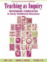 Teaching as Inquiry: Rethinking Curriculum in Early Childhood Education with a Foreword by Jeanne Goldhaber 0205412645 Book Cover