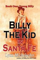 Billy the Kid in Santa Fe, Book One: Young Billy: Wild West History, Outlaw Legends, and the City at the End of the Santa Fe Trail. A Non-Fiction Trilogy 0615949886 Book Cover