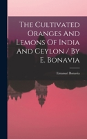 The Cultivated Oranges And Lemons, Etc. Of India And Ceylon 1018794948 Book Cover