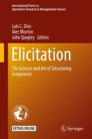 Elicitation: The Science and Art of Structuring Judgement (International Series in Operations Research & Management Science Book 261) 3319650513 Book Cover