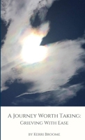 A Journey Worth Taking: Grieving With Ease 1777034345 Book Cover