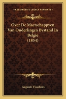 Over De Maetschappyen Van Onderlingen Bystand In Belgie (1854) 1167387694 Book Cover