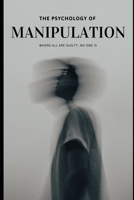 The Psychology of Manipulation: How It Works in Relationships, Work, and Everyday Life And How to Protect Yourself B0GPN3DYHV Book Cover