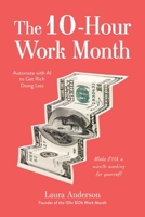 The 10-Hour Work Month: Automate Your Work So You Can Get Rich Doing Less B0DN23DNS6 Book Cover