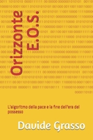 Orizzonte E.O.S.: L'algoritmo della pace e la fine dell'era del possesso (Italian Edition) B0GYPKWJH3 Book Cover