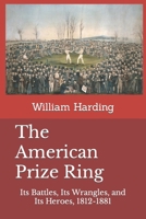 The American Prize Ring: Its Battles, Its Wrangles, and Its Heroes, 1812-1881 B09RLXXQY3 Book Cover