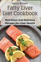 Fatty Liver Diet Cookbook: Nutritious and Delicious Recipes for Liver Health 1803620730 Book Cover